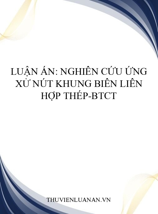 Luận án: Nghiên cứu ứng xử nút khung biên liên hợp thép-BTCT