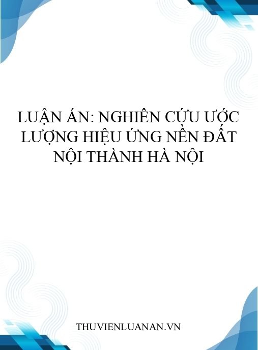 Luận án: Nghiên cứu ước lượng hiệu ứng nền đất nội thành Hà Nội