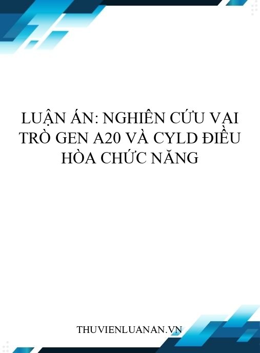 Luận án: Nghiên cứu vai trò gen A20 và CYLD điều hòa chức năng