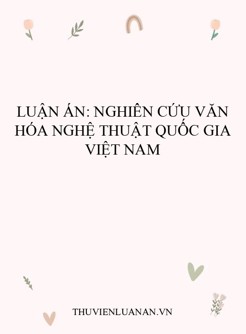 Luận án: Nghiên cứu Văn hóa Nghệ thuật Quốc gia Việt Nam