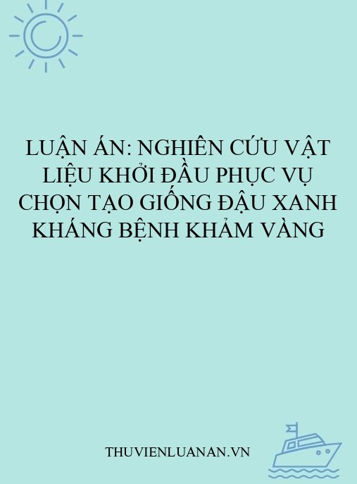 Luận án: Nghiên cứu vật liệu khởi đầu phục vụ chọn tạo giống đậu xanh kháng bệnh khảm vàng
