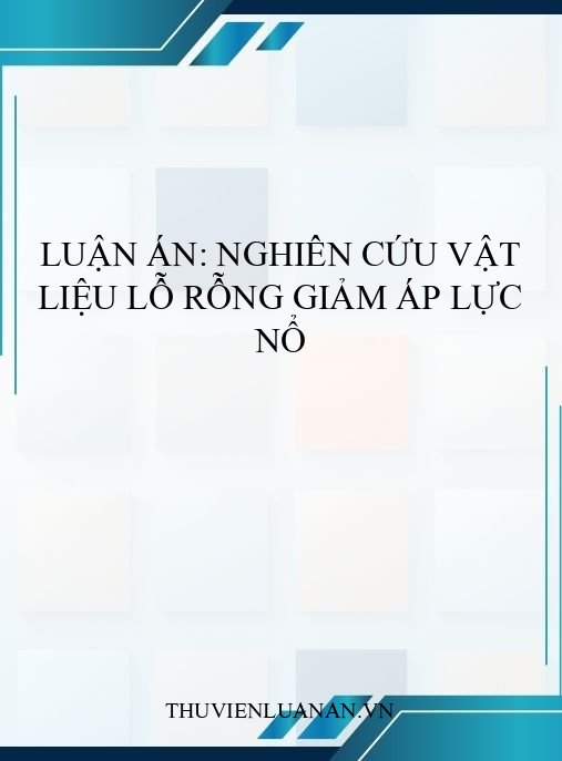 Luận án: Nghiên cứu vật liệu lỗ rỗng giảm áp lực nổ