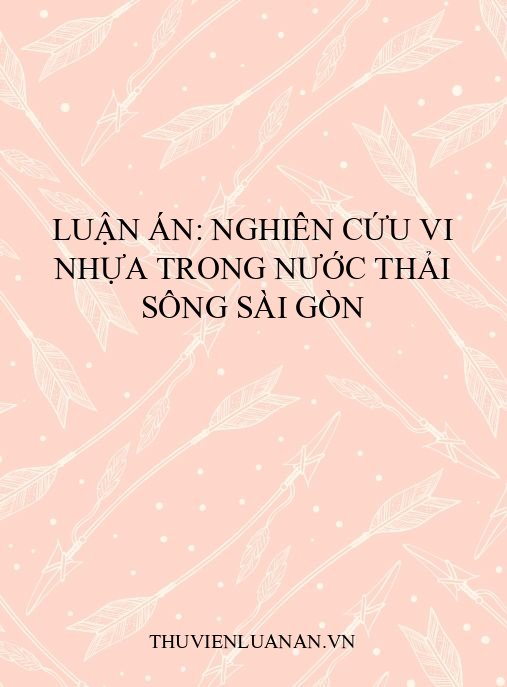 Luận án: Nghiên cứu vi nhựa trong nước thải sông Sài Gòn