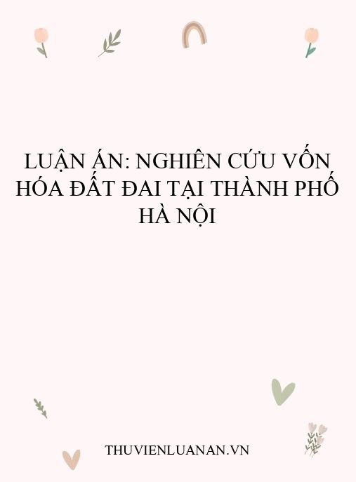 Luận án: Nghiên cứu vốn hóa đất đai tại thành phố Hà Nội