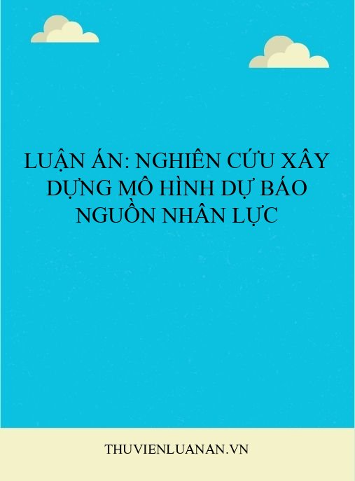Luận án: Nghiên cứu xây dựng mô hình dự báo nguồn nhân lực