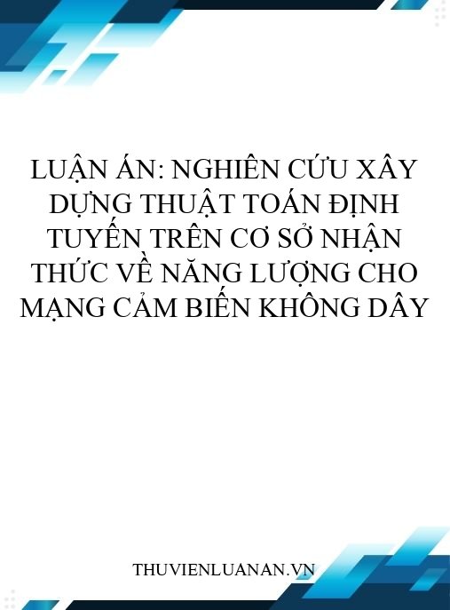 Luận án: Nghiên cứu xây dựng thuật toán định tuyến trên cơ sở nhận thức về năng lượng cho mạng cảm biến không dây