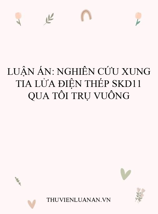 Luận án: Nghiên cứu xung tia lửa điện thép SKD11 qua tôi trụ vuông