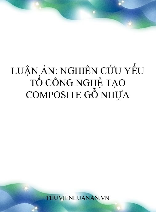 Luận án: Nghiên cứu yếu tố công nghệ tạo composite gỗ nhựa