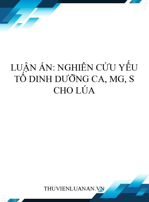 Luận án: Nghiên cứu yếu tố dinh dưỡng Ca, Mg, S cho lúa