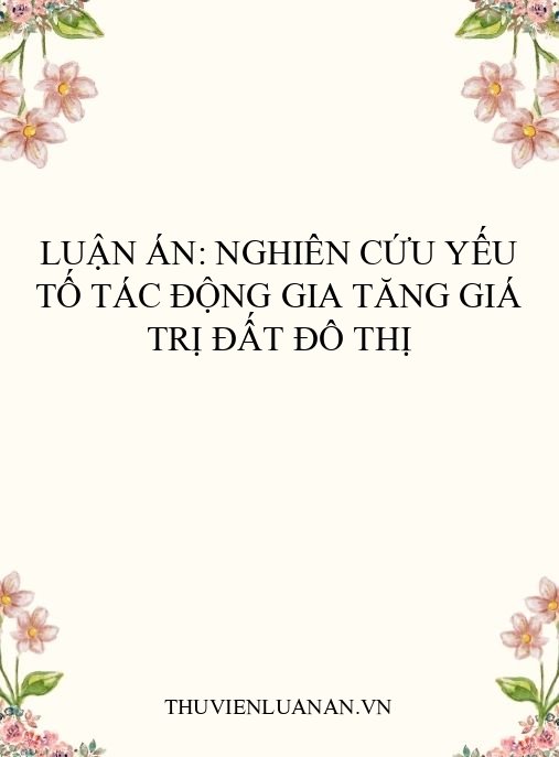 Luận án: Nghiên cứu yếu tố tác động gia tăng giá trị đất đô thị