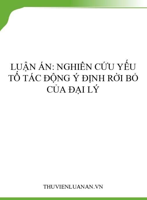 Luận án: Nghiên cứu yếu tố tác động ý định rời bỏ của đại lý