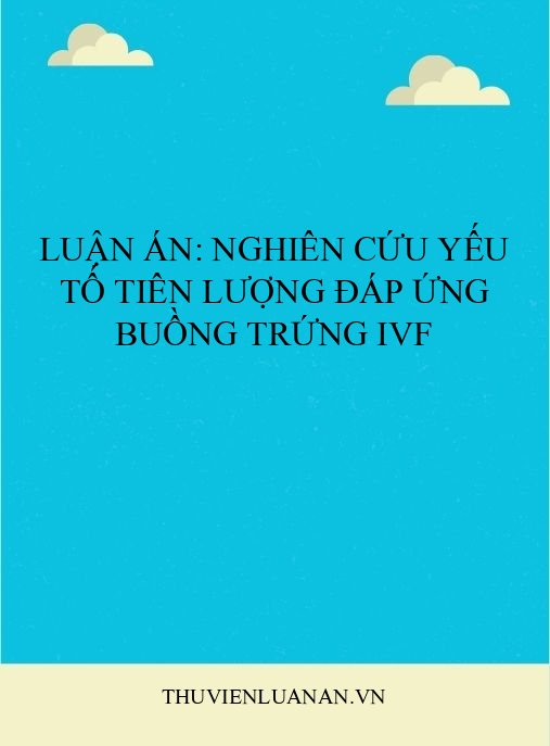 Luận án: Nghiên cứu yếu tố tiên lượng đáp ứng buồng trứng IVF