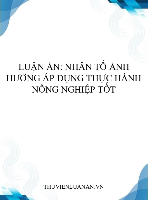 Luận án: Nhân tố ảnh hưởng áp dụng thực hành nông nghiệp tốt