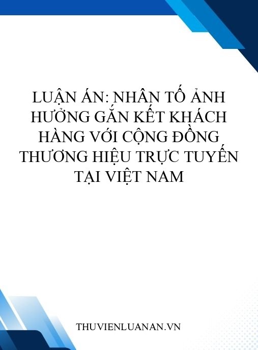 Luận án: Nhân tố ảnh hưởng gắn kết khách hàng với cộng đồng thương hiệu trực tuyến tại Việt Nam
