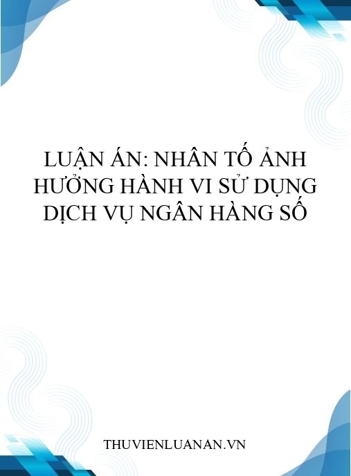 Luận án: Nhân tố ảnh hưởng hành vi sử dụng dịch vụ ngân hàng số