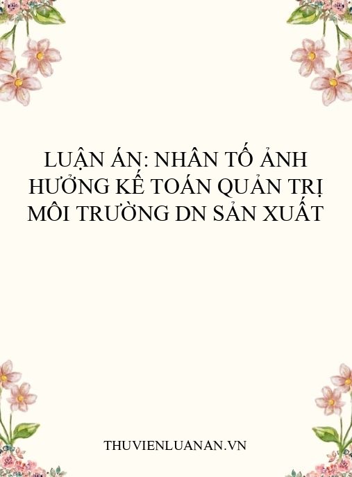 Luận án: Nhân tố ảnh hưởng kế toán quản trị môi trường DN sản xuất