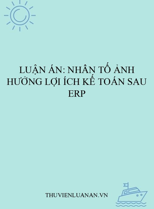 Luận án: Nhân tố ảnh hưởng lợi ích kế toán sau ERP