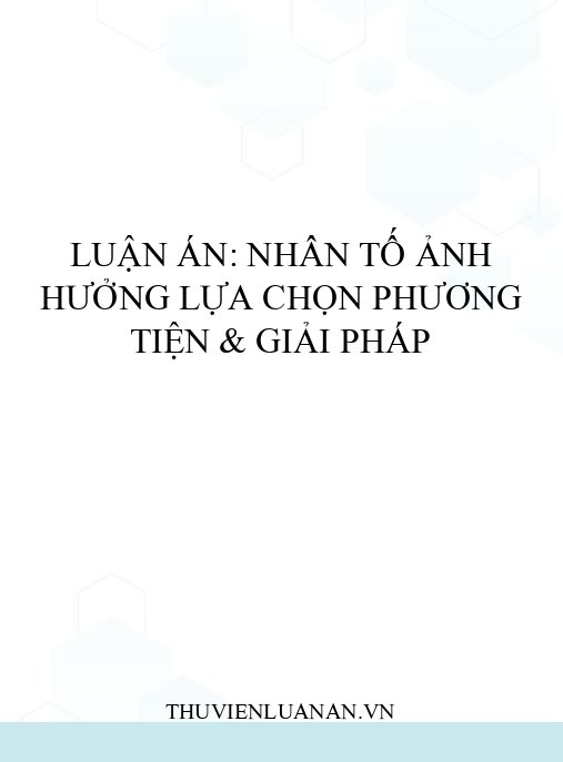 Luận án: Nhân tố ảnh hưởng lựa chọn phương tiện & giải pháp