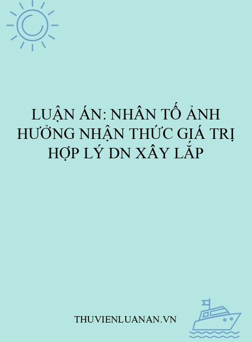 Luận án: Nhân tố ảnh hưởng nhận thức giá trị hợp lý DN xây lắp