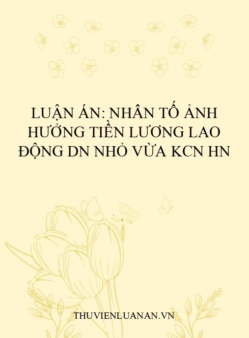 Luận án: Nhân tố ảnh hưởng tiền lương lao động DN nhỏ vừa KCN HN