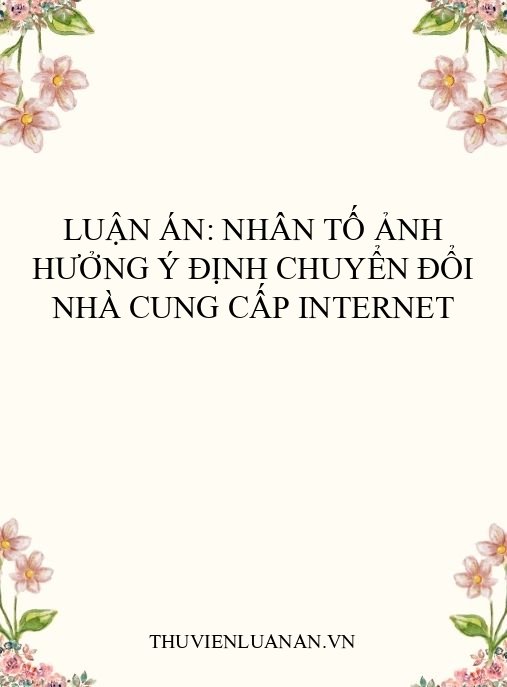 Luận án: Nhân tố ảnh hưởng ý định chuyển đổi nhà cung cấp internet