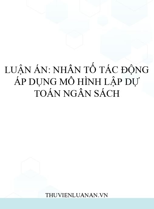 Luận án: Nhân tố tác động áp dụng mô hình lập dự toán ngân sách