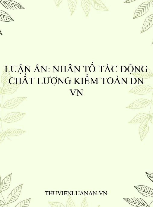 Luận án: Nhân tố tác động chất lượng kiểm toán DN VN
