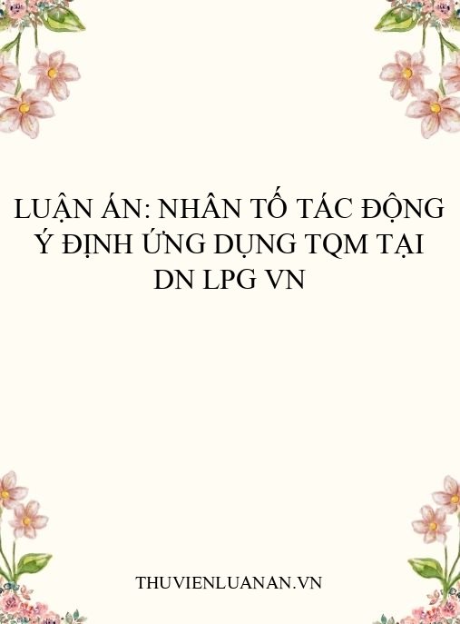 Luận án: Nhân tố tác động ý định ứng dụng TQM tại DN LPG VN