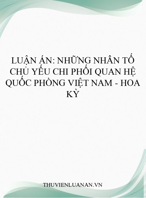 Luận án: Những nhân tố chủ yếu chi phối quan hệ quốc phòng Việt Nam – Hoa Kỳ