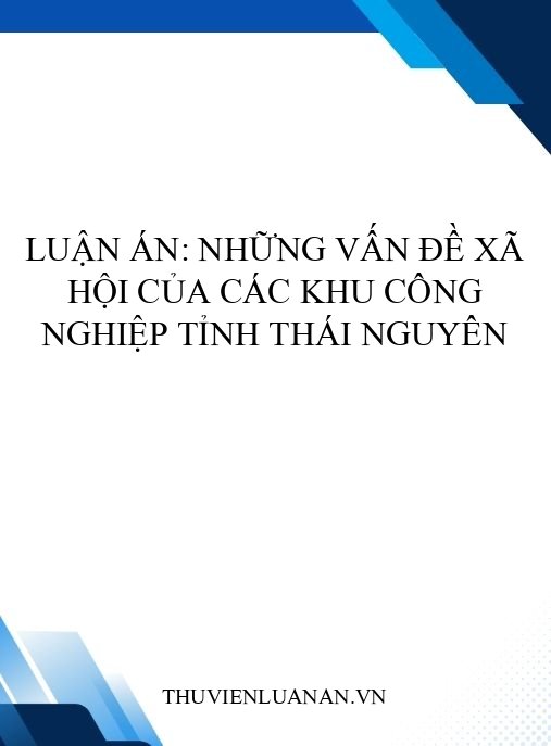 Luận án: Những vấn đề xã hội của các khu công nghiệp tỉnh Thái Nguyên