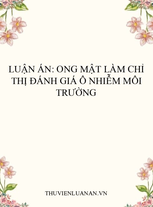 Luận án: Ong mật làm chỉ thị đánh giá ô nhiễm môi trường