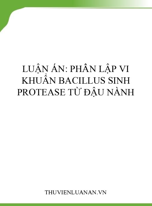 Luận án: Phân lập vi khuẩn Bacillus sinh protease từ đậu nành