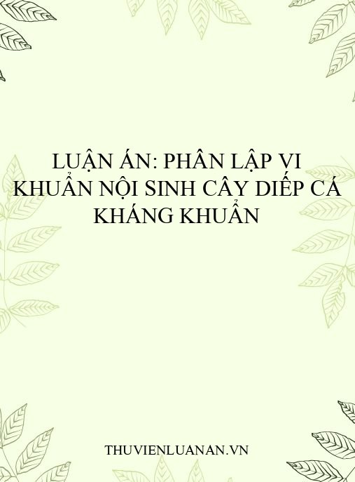 Luận án: Phân lập vi khuẩn nội sinh cây Diếp cá kháng khuẩn