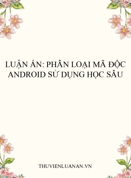 Luận án: Phân loại mã độc Android sử dụng học sâu