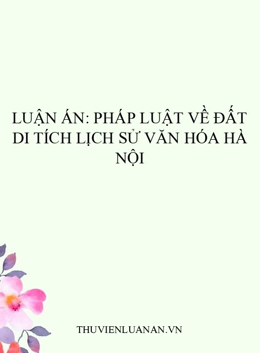 Luận án: Pháp luật về đất di tích lịch sử văn hóa Hà Nội