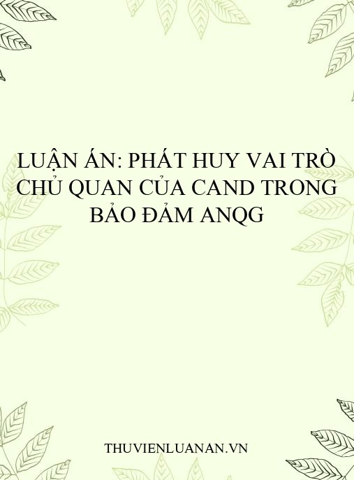Luận án: Phát huy vai trò chủ quan của CAND trong bảo đảm ANQG