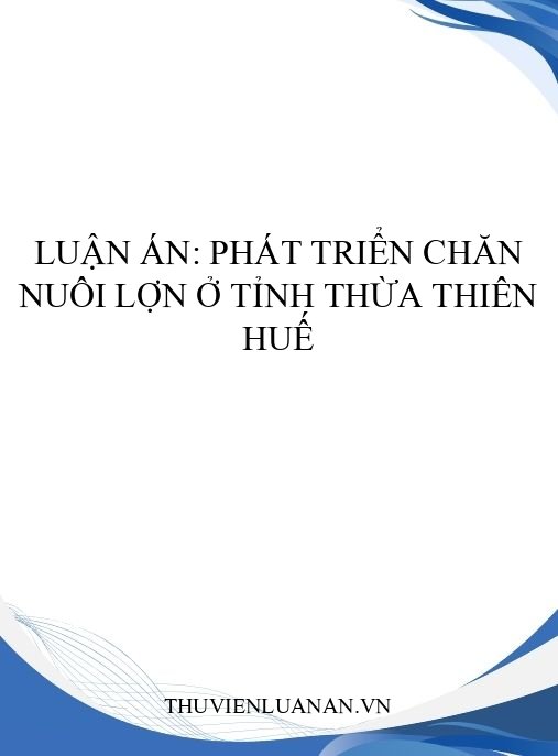 Luận án: Phát triển chăn nuôi lợn ở tỉnh Thừa Thiên Huế