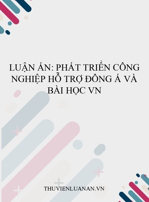 Luận án: Phát triển công nghiệp hỗ trợ Đông Á và bài học VN