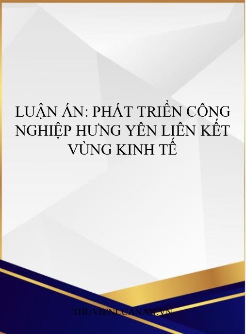 Luận án: Phát triển công nghiệp Hưng Yên liên kết vùng kinh tế