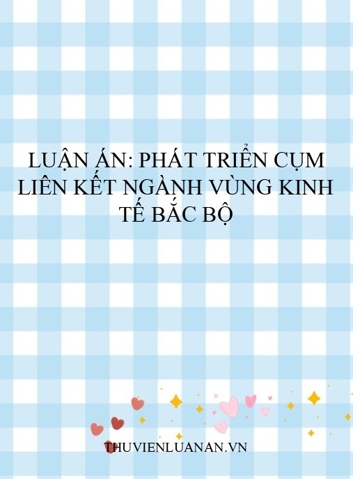 Luận án: Phát triển cụm liên kết ngành Vùng kinh tế Bắc Bộ