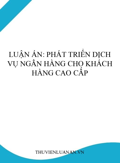 Luận án: Phát triển dịch vụ ngân hàng cho khách hàng cao cấp