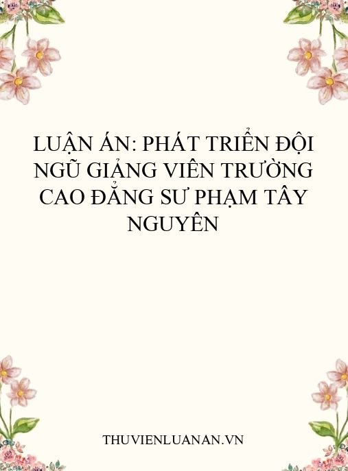 Luận án: Phát triển đội ngũ giảng viên trường cao đẳng sư phạm Tây Nguyên