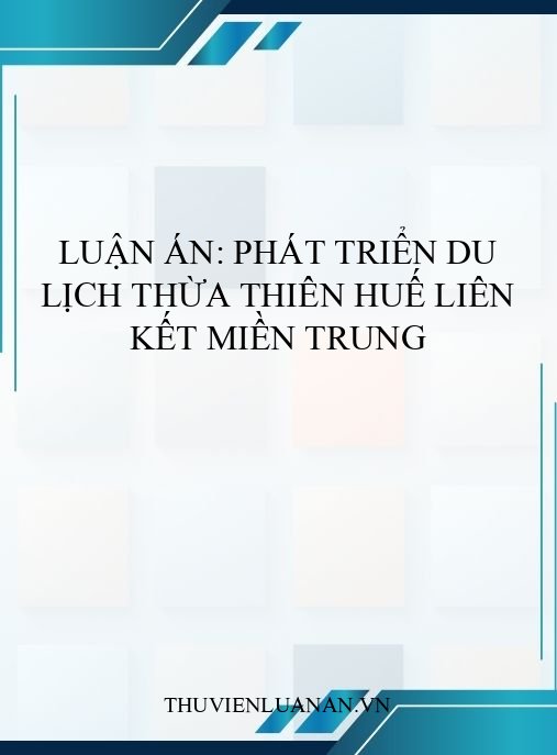 Luận án: Phát triển du lịch Thừa Thiên Huế liên kết miền Trung