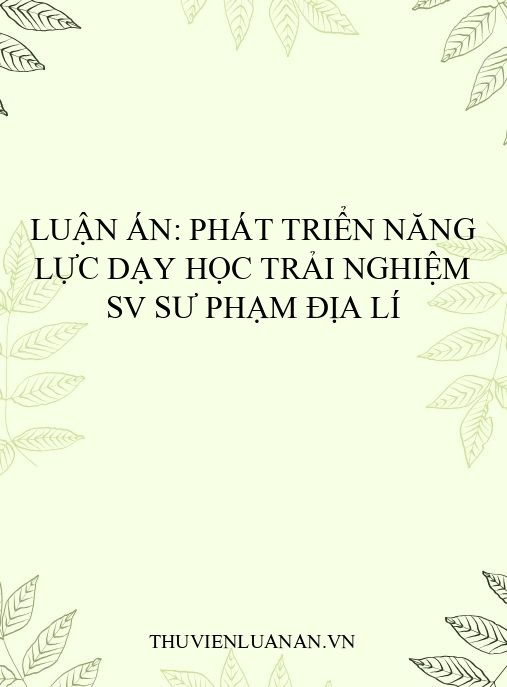 Luận án: Phát triển năng lực dạy học trải nghiệm SV sư phạm Địa lí