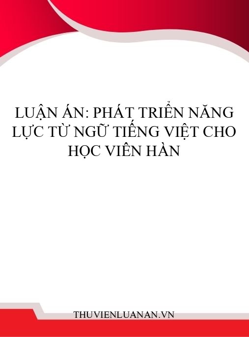 Luận án: Phát triển năng lực từ ngữ tiếng Việt cho học viên Hàn