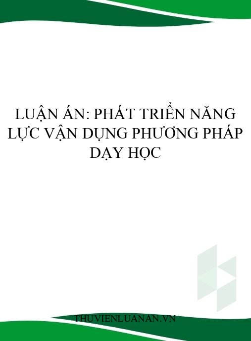 Luận án: Phát triển năng lực vận dụng phương pháp dạy học