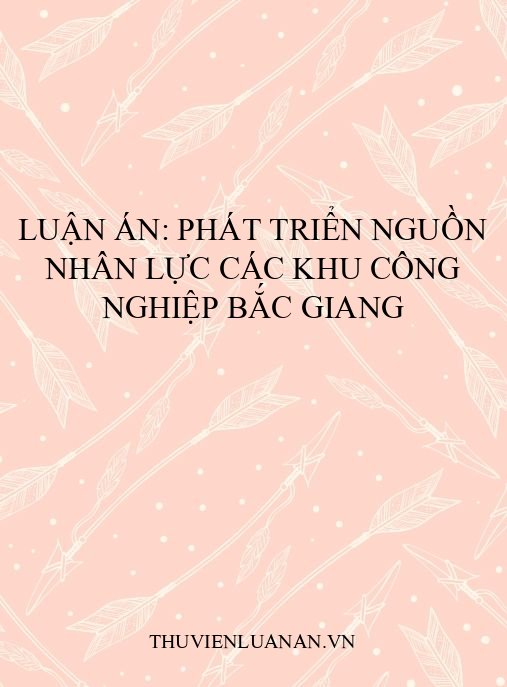 Luận án: Phát triển nguồn nhân lực các khu công nghiệp Bắc Giang