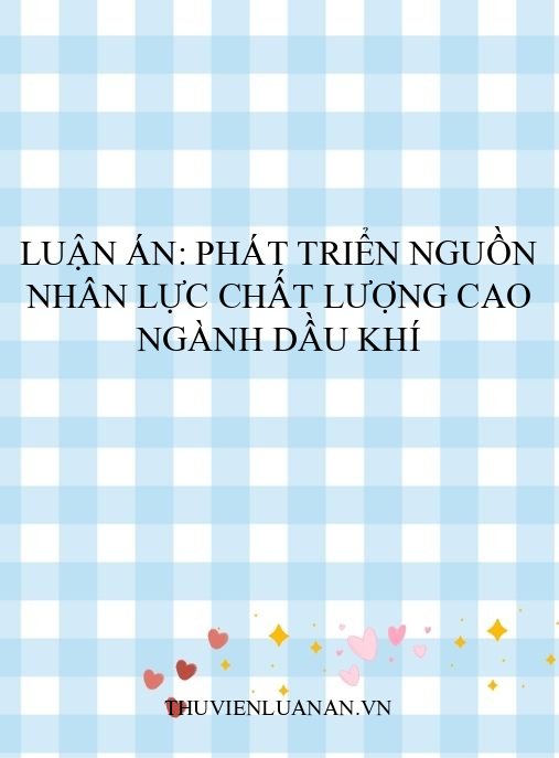 Luận án: Phát triển nguồn nhân lực chất lượng cao ngành dầu khí