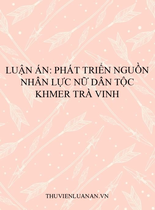 Luận án: Phát triển nguồn nhân lực nữ dân tộc Khmer Trà Vinh