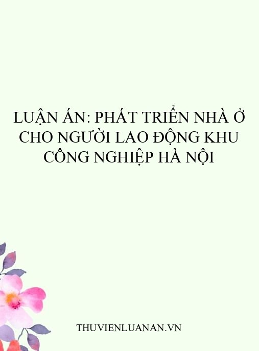 Luận án: Phát triển nhà ở cho người lao động khu công nghiệp Hà Nội